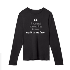 If you got something to say - Long Sleeve Tshirt