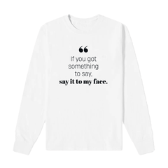 If you got something to say - Long Sleeve Tshirt